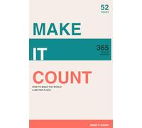 MAKE IT COUNT: How to Make the World a Better Place