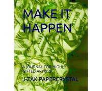 MAKE IT HAPPEN: A JOURNAL FOR HIGHLY GIFTED ARTISTS