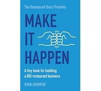 Make It Happen: A Tiny Book For Building A Big Restaurant Business