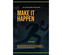 Make it Happen: Embrace Fear, Achieve More