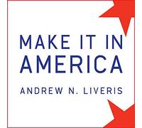 Make It in America: The Case for Re-Inventing the Economy