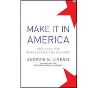 MAKE IT IN AMERICA: THE CASE FOR RE-INVENTING THE ECONOMY BY Liveris, Andrew( Author)Hardcover on Jan-04-2011