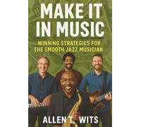 Make It In Music: Winning Strategies For The Smooth Jazz Musician