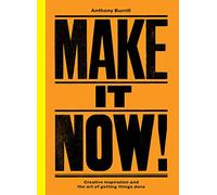 Make It Now!: Creative Inspiration and the Art of Getting Things Done