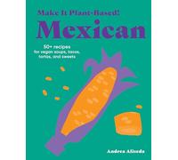 Make It Plant-Based! Mexican: A Cookbook