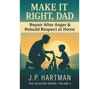 Make It Right, Dad: How Fathers Can Repair After Anger and Rebuild Respect at Home