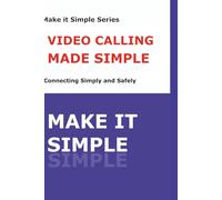 Make It Simple: Video Calling Made Simple: A Step-by-Step Guide to Zoom, FaceTime, and Staying Connected Safely