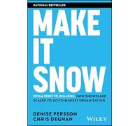 Make It Snow: From Zero to Billions: How Snowflake Scaled Its Go-to-market Organization