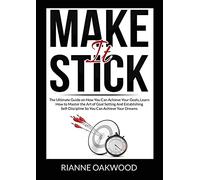 Make It Stick: The Ultimate Guide on How You Can Achieve Your Goals, Learn How to Master the Art of Goal Setting And Establishing Self-Discipline So You Can Achieve Your Dreams