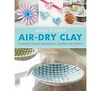 Make It With Air-Dry Clay: 20 Fantastic Projects for Modelling, Sculpting, and Craft