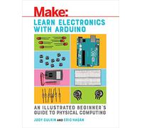 Make Learn Electronics With Arduino: An Illustrated Beginner's Guide to Physical Computing