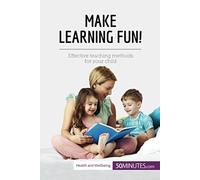 Make Learning Fun!: Effective Teaching Methods For Your Child