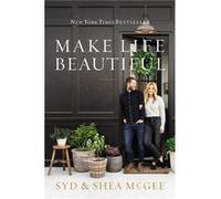 Make Life Beautiful by Syd McGeeShea McGee Syd McGeeShea McGee (Auteur)
