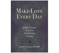 Make Love Every Day: A New Tantra For The Connected Couple