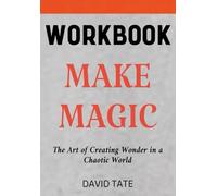 Make Magic Workbook: The Art of Creating Wonder in a Chaotic World