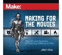 Make: Making for the Movies: The Art and Science of Practical Effects in Film