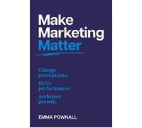 Make Marketing Matter Change perceptions. Drive performance. Architect growth. - Emma Pownall - Practical Inspiration Publishing - ebook (ePub) - Livre