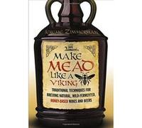Make Mead Like a Viking: Traditional Techniques for Brewing Natural, Wild-Fermented, Honey-Based Wines and Beers - [Version Originale] Inconnu (Auteur)