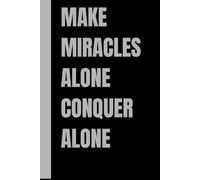 Make Miracles Alone, Conquer Alone: A Powerful Notebook for Dreamers, Builders, and Lone Achievers to Plan, Create, and Turn Small Actions into Extraordinary Success