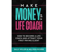 Make Money As A Life Coach: How to Become a Life Coach and Attract Your First Paying Client