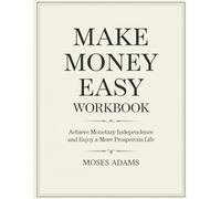 Make Money Easy Workbook: Achieve monetary independence and enjoy a more prosperous life
