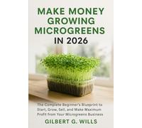 Make Money Growing Microgreens in 2026: The Complete Beginner’s Blueprint to Start, Grow, Sell, and Make Maximum Profit from Your Microgreens Business