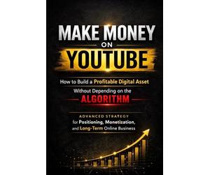 Make Money on YouTube Without Chasing Views: Build a Profitable Channel, Create Sustainable Income, and Turn Your Content Into a Long-Term Digital Asset - Even If You’re Starting From Zero