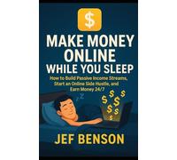 Make Money Online While You Sleep: How to Build Passive Income Streams, Start an Online Side Hustle, and Earn Money 24/7