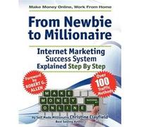 Make Money Online. Work from Home. From Newbie to Millionaire. An Internet Marketing Success System Explained in Easy Steps by Self Made Millionaire. Affi Christine ClayfieldChristine Clayfield (Auteu