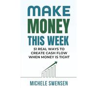 Make Money This Week: 51 Real Ways to Create Cash Flow When Money Is Tight