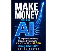 Make Money With AI: 7 Beginner-Friendly Income Systems to Earn Your First $1,000 Using ChatGPT