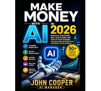 Make Money with AI in 2026: Beginner to First Income with AI -- By John Cooper