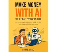 Make Money with AI: The Ultimate Beginner’s Guide: How to Leverage Artificial Intelligence, ChatGPT, and Online Strategies to Generate Passive Income.