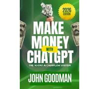 Make Money With ChatGPT 2026: How to Use ChatGPT and AI Tools to Create Fast, Legitimate Income in Just 2 Hours a Day