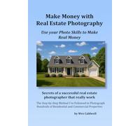 Make Money With Real Estate Photography: Using Your Photo Skills to Make Real Money