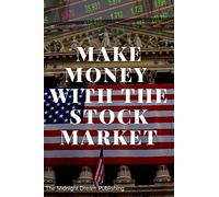 Make Money with the Stock Market: A Beginner’s Guide: How to Make Money in the Stock Market