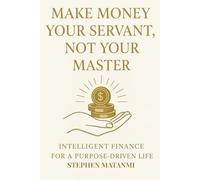 Make Money Your Servant, Not Your Master: Intelligent Finance for a Purpose-Driven Life