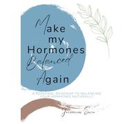 Make My Hormones Balanced Again: A personal road map to balancing your hormones naturally