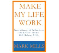 Make My Life Work: Neurodivergent Reflections and Lessons from a Well-Balanced Life