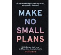 Make No Small Plans: Lessons on Thinking Big, Chasing Dreams, and Building Community