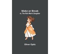Make Or Break; Or, The Rich Man's Daughter