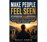 MAKE PEOPLE FEEL SEEN WORKBOOK AND JOURNAL: Practical Guide to Help You Listen Deeply, Build Trust, and Connect with Family, Friends, and Strangers