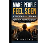 MAKE PEOPLE FEEL SEEN WORKBOOK AND JOURNAL: Practical Guide to Help You Listen Deeply, Build Trust, and Connect with Family, Friends, and Strangers