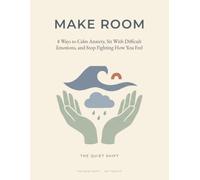 Make Room: 8 Ways to Calm Anxiety, Sit With Difficult Emotions, and Stop Fighting How You Feel
