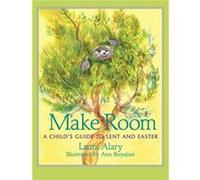 Make Room A Childs Guide to Lent and Easter by Laura Alary & Illustrated by Ann Boyajian Laura Alary Illustrated by Ann Boyajian (Auteur)