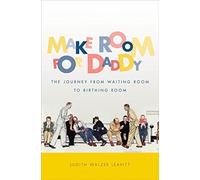 Make Room for Daddy: The Journey from Waiting Room to Birthing Room by Judith Walzer Leavitt (2010-08-30)