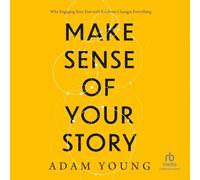 Make Sense of Your Story: Why Engaging Your Past With Kindness Changes Everything