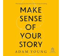 Make Sense of Your Story: Why Engaging Your Past With Kindness Changes Everything