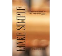 Make Simple: A Thoughtful Guide to Self-Publishing Your book