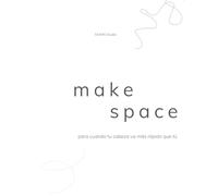 make space: para cuando tu cabeza va más rápido que tú